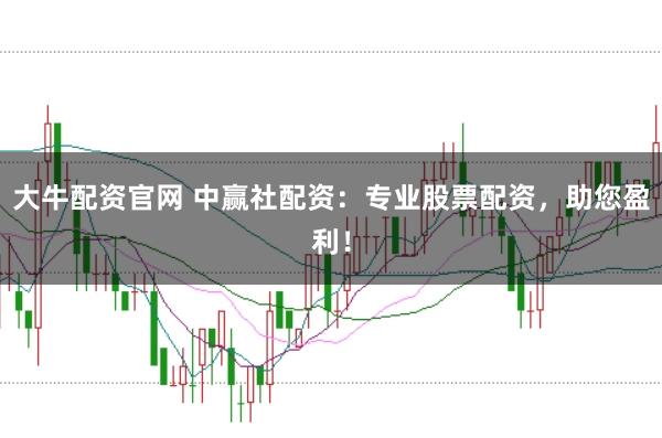 大牛配资官网 中赢社配资：专业股票配资，助您盈利！