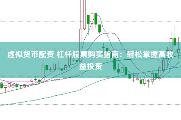 虚拟货币配资 杠杆股票购买指南：轻松掌握高收益投资