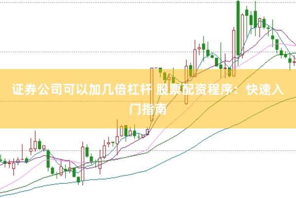 证券公司可以加几倍杠杆 股票配资程序：快速入门指南