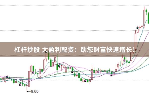 杠杆炒股 大盈利配资：助您财富快速增长！